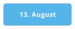 13. August